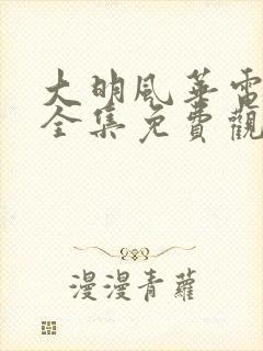 大明风华电视剧全集免费观看星云影院