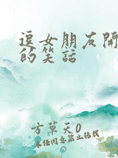 逗女朋友开心的的笑话