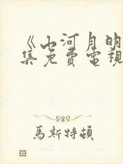 《山河月明》全集免费电视剧