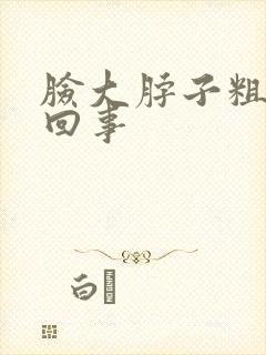 脸大脖子粗怎么回事