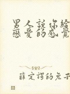 男人说你给了他恋爱的感觉