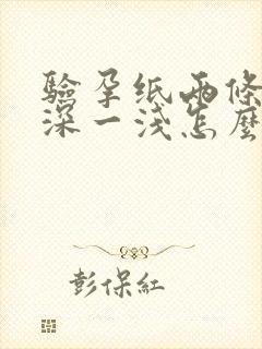 验孕纸两条杠一深一浅怎么回事