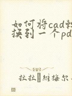 如何将cad转换到一个pdf