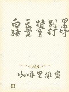 白天特别累晚上睡觉会打呼噜么