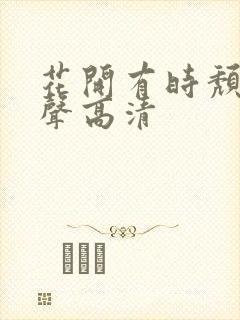 花开有时颓靡无声高清