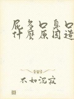 屁多口臭口苦是什么原因造成的