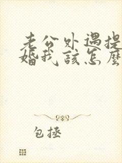 老公外遇提出离婚我该怎么办