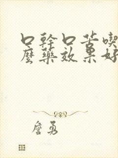 口干口苦吃点什么药效果好