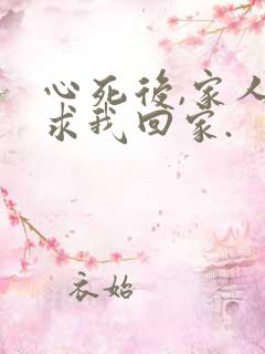 心死后,家人跪求我回家.
