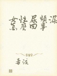 女性尿频漏尿是怎么回事