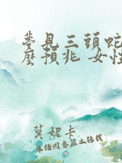 梦见三头蛇是什么预兆 女性解梦