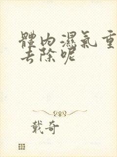 体内湿气重如何去除呢