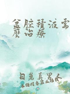 盆腔积液需要怎么治疗