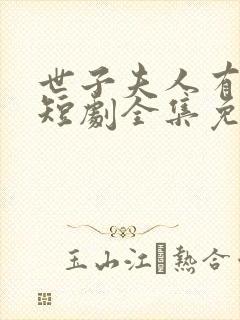 世子夫人有喜了短剧全集免费观看