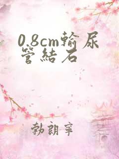 0.8cm输尿管结石