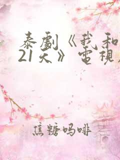 泰剧《我和你的21天》电视剧免费观看