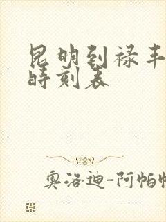 昆明到禄丰客车时刻表