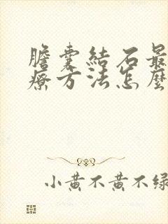 胆囊结石最好治疗方法怎么治