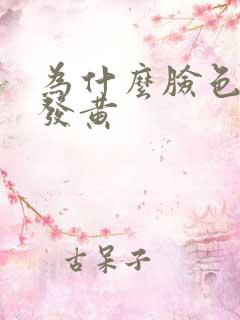 为什么脸色暗沉发黄