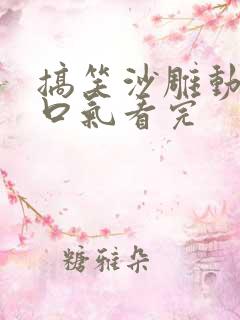 搞笑沙雕动画一口气看完