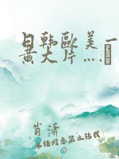 日韩欧美一级特黄大片….↘