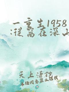一重生1958:从窝在深山打猎开始