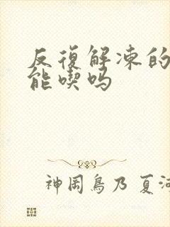 反复解冻的肉还能吃吗