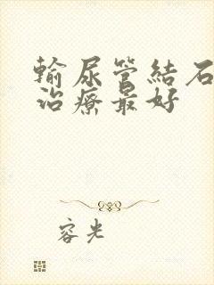 输尿管结石怎么治疗最好