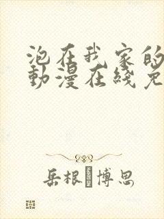 泡在我家的辣妹动漫在线免费观看