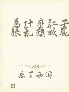 为什么肚子总是胀气想放屁怎么办