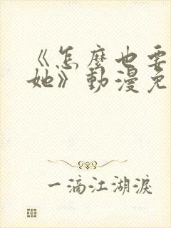 《怎么也要不够她》动漫免费观看