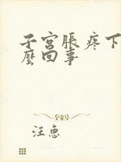 子宫胀疼下坠怎么回事