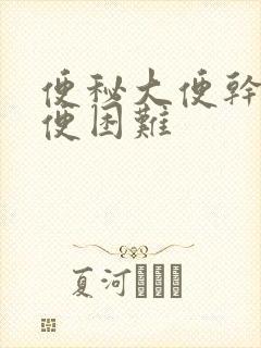 便秘大便干燥排便困难