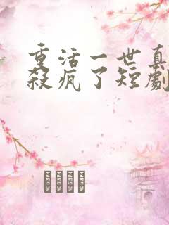 重活一世真少爷杀疯了短剧免费观看