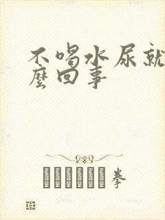 不喝水尿就黄怎么回事