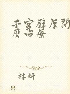 子宫壁厚闭经怎么治疗