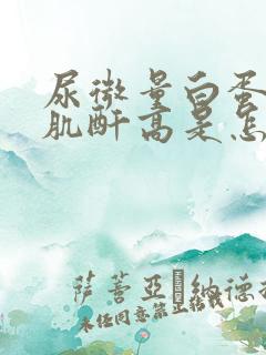 尿微量白蛋白/肌酐高是怎么回事1000