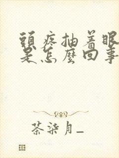 头疼抽着眼睛疼是怎么回事