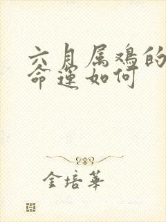 六月属鸡的女人命运如何