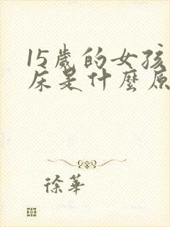 15岁的女孩尿床是什么原因