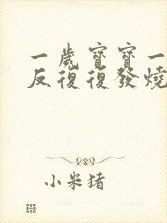 一岁宝宝一直反反复复发烧