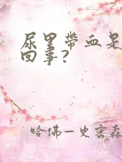 尿里带血是怎么回事?