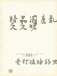 精品国产乱码久久久呢