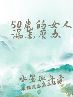 50岁的女人尿漏怎么办
