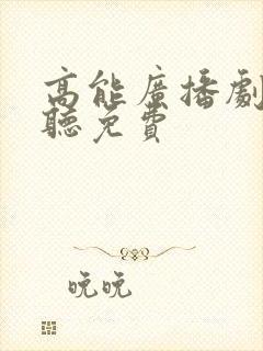 高能广播剧在线听免费