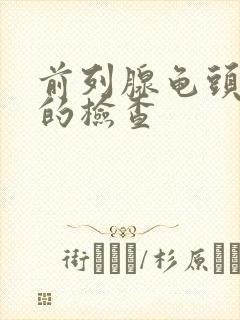 前列腺龟头发炎的检查