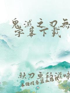 鬼灭之刃无限城 字幕下载