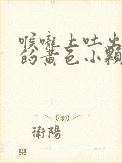 喉咙上吐出很臭的黄色小颗粒