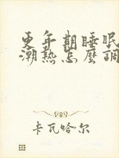 更年期睡眠不好潮热怎么调理