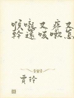 喉咙又疼又痒又干还咳嗽怎么办